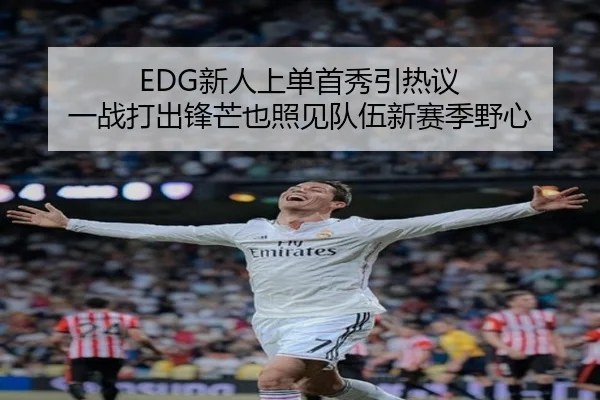 EDG新人上单首秀引热议 一战打出锋芒也照见队伍新赛季野心